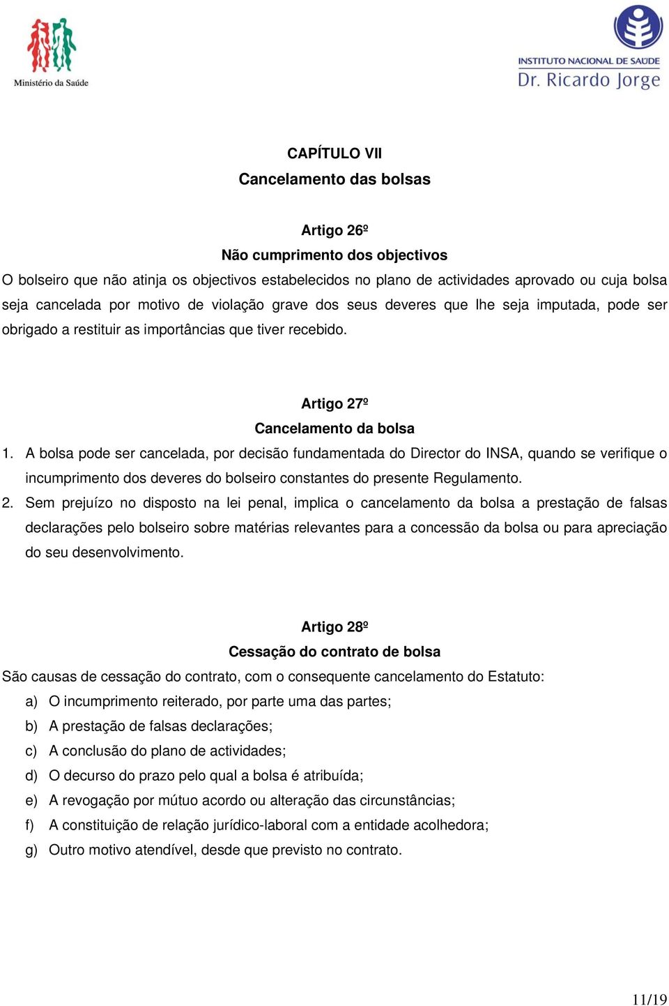 A bolsa pode ser cancelada, por decisão fundamentada do Director do INSA, quando se verifique o incumprimento dos deveres do bolseiro constantes do presente Regulamento. 2.