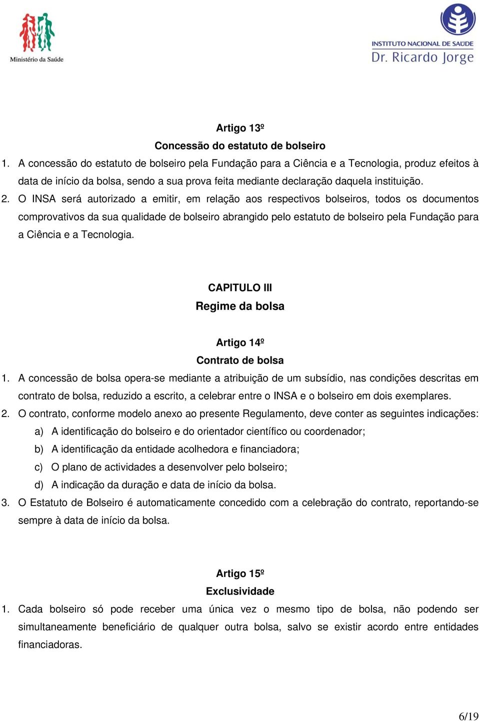 O INSA será autorizado a emitir, em relação aos respectivos bolseiros, todos os documentos comprovativos da sua qualidade de bolseiro abrangido pelo estatuto de bolseiro pela Fundação para a Ciência