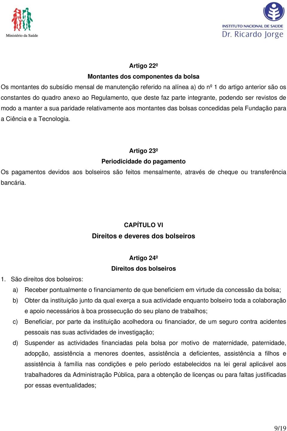 Artigo 23º Periodicidade do pagamento Os pagamentos devidos aos bolseiros são feitos mensalmente, através de cheque ou transferência bancária.