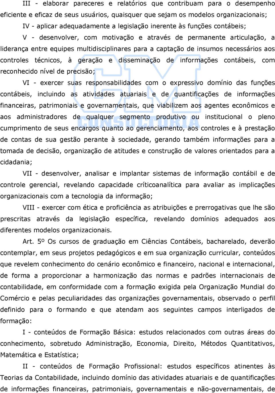 técnicos, à geração e disseminação de informações contábeis, com reconhecido nível de precisão; VI - exercer suas responsabilidades com o expressivo domínio das funções contábeis, incluindo as