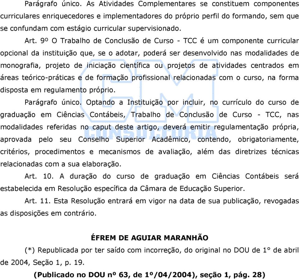 9º O Trabalho de Conclusão de Curso - TCC é um componente curricular opcional da instituição que, se o adotar, poderá ser desenvolvido nas modalidades de monografia, projeto de iniciação científica