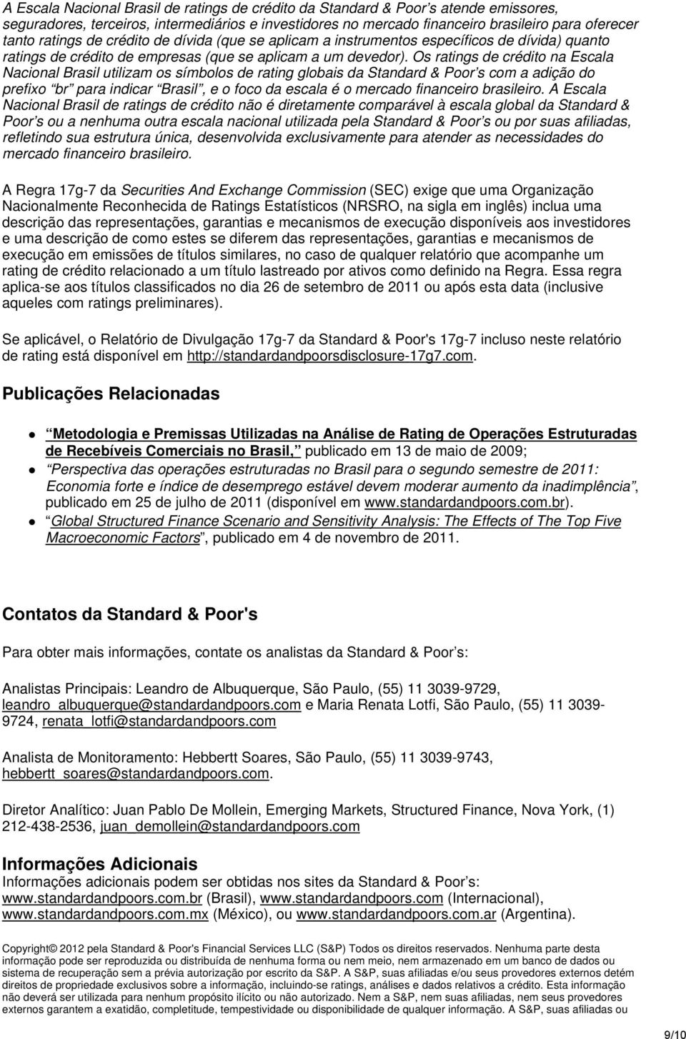 Os ratings de crédito na Escala Nacional Brasil utilizam os símbolos de rating globais da Standard & Poor s com a adição do prefixo br para indicar Brasil, e o foco da escala é o mercado financeiro