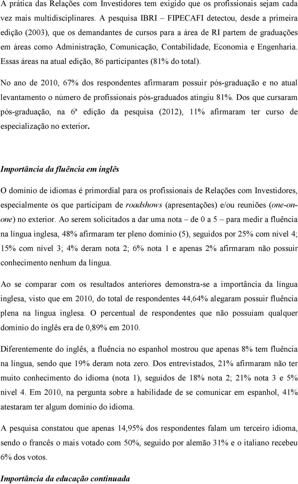 Economia e Engenharia. Essas áreas na atual edição, 86 participantes (81% do total).