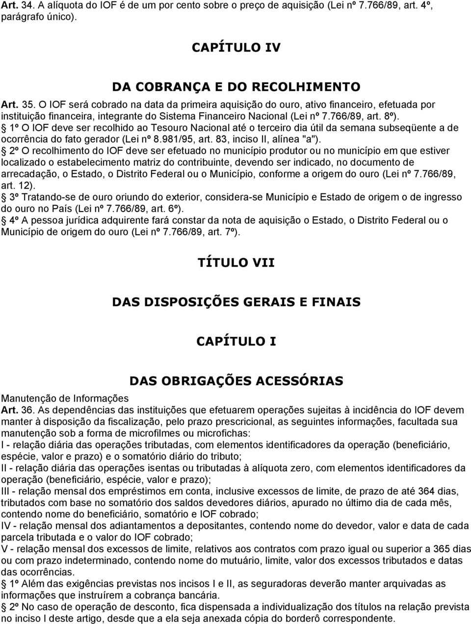 1º O IOF deve ser recolhido ao Tesouro Nacional até o terceiro dia útil da semana subseqüente a de ocorrência do fato gerador (Lei nº 8.981/95, art. 83, inciso II, alínea "a").