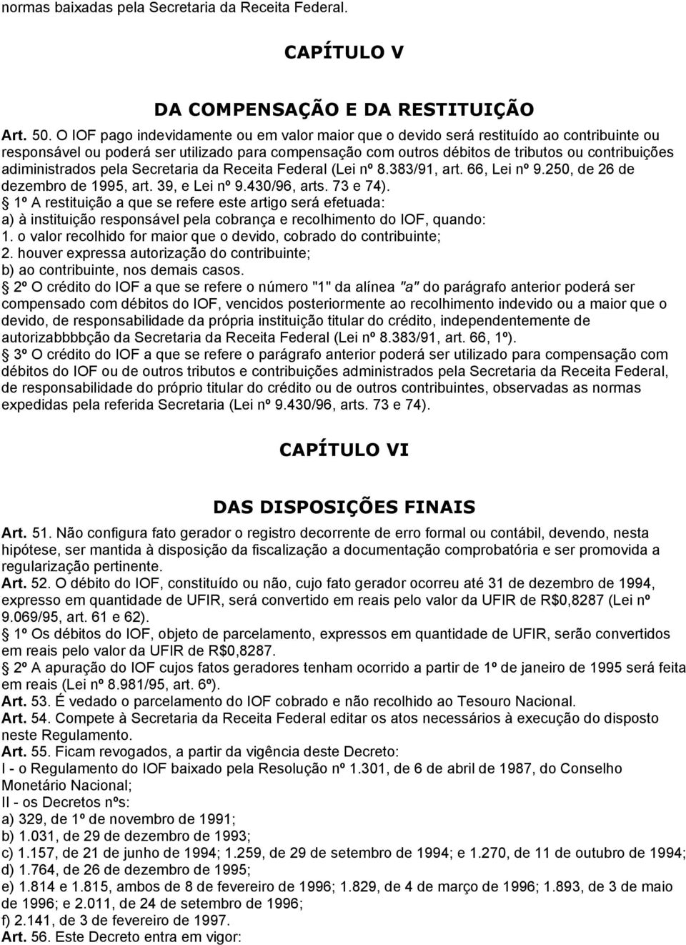 adiministrados pela Secretaria da Receita Federal (Lei nº 8.383/91, art. 66, Lei nº 9.250, de 26 de dezembro de 1995, art. 39, e Lei nº 9.430/96, arts. 73 e 74).