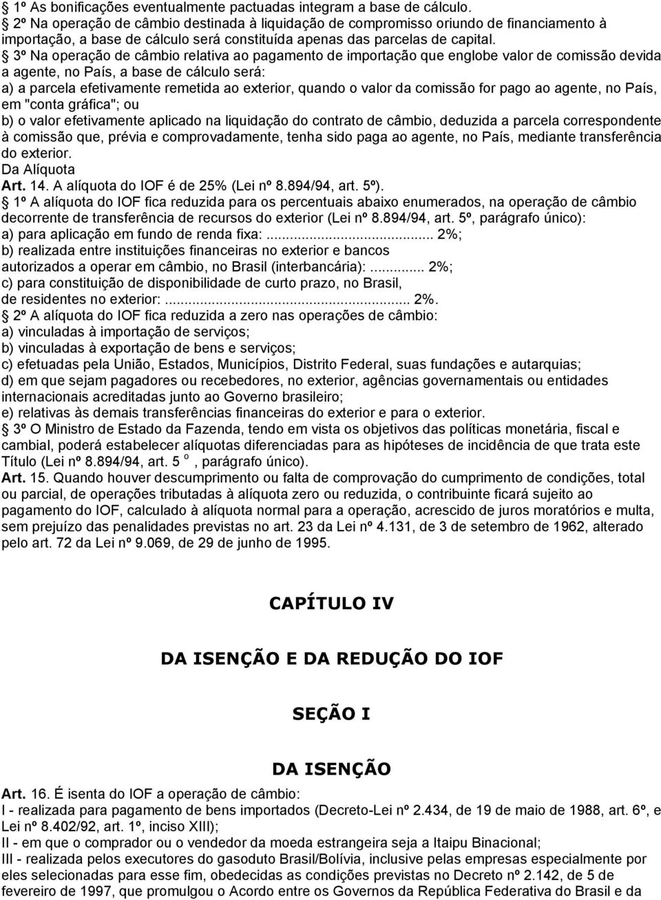 3º Na operação de câmbio relativa ao pagamento de importação que englobe valor de comissão devida a agente, no País, a base de cálculo será: a) a parcela efetivamente remetida ao exterior, quando o