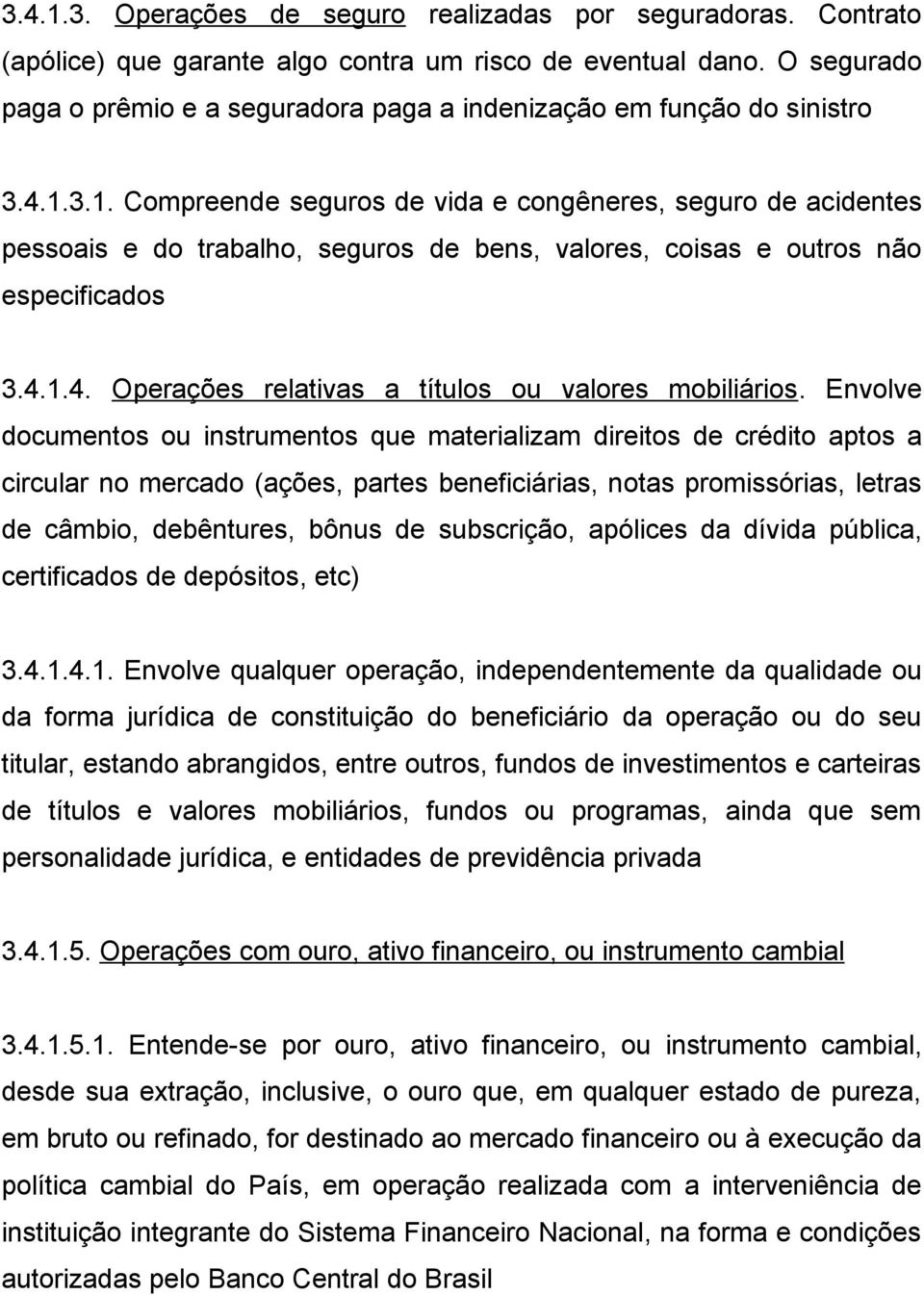 3.1. Compreende seguros de vida e congêneres, seguro de acidentes pessoais e do trabalho, seguros de bens, valores, coisas e outros não especificados 3.4.