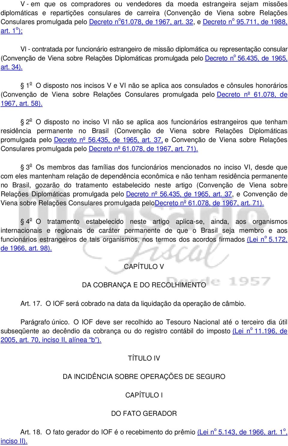 1 o ); VI - contratada por funcionário estrangeiro de missão diplomática ou representação consular (Convenção de Viena sobre Relações Diplomáticas promulgada pelo Decreto n o 56.435, de 1965, art.