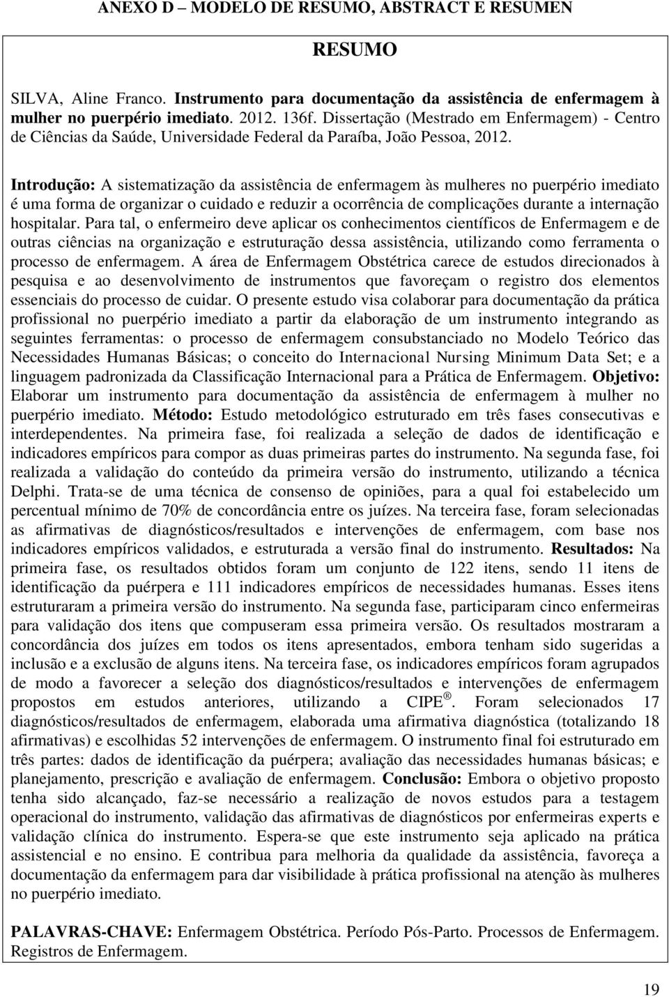 Introdução: A sistematização da assistência de enfermagem às mulheres no puerpério imediato é uma forma de organizar o cuidado e reduzir a ocorrência de complicações durante a internação hospitalar.