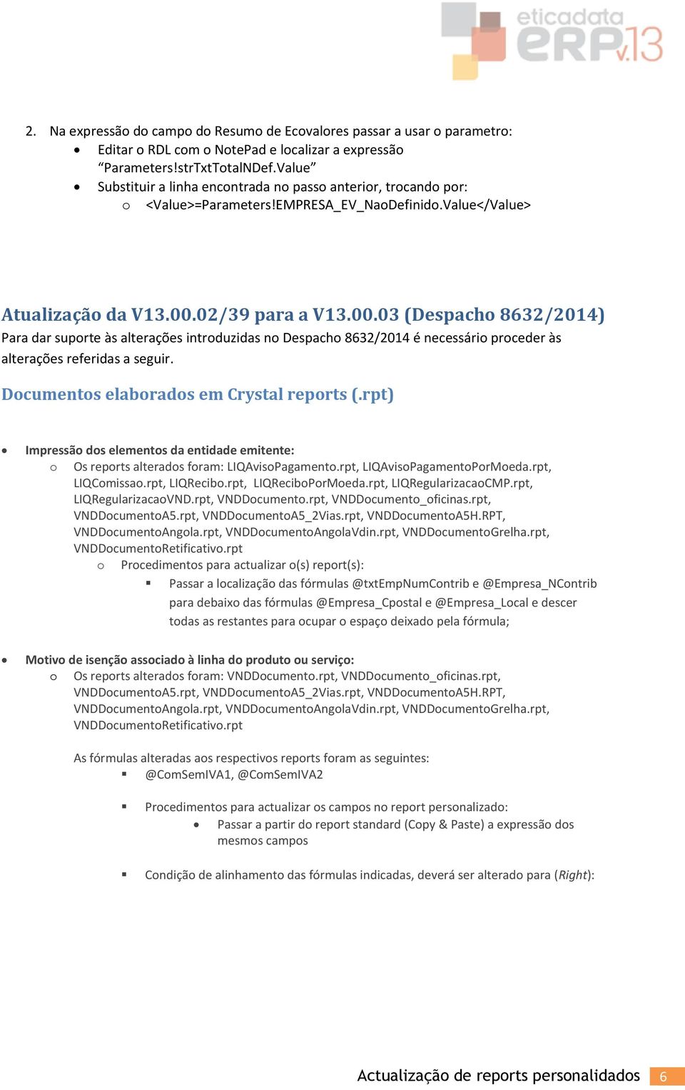 02/39 para a V13.00.03 (Despach 8632/2014) Para dar suprte às alterações intrduzidas n Despach 8632/2014 é necessári prceder às alterações referidas a seguir. Dcuments elabrads em Crystal reprts (.