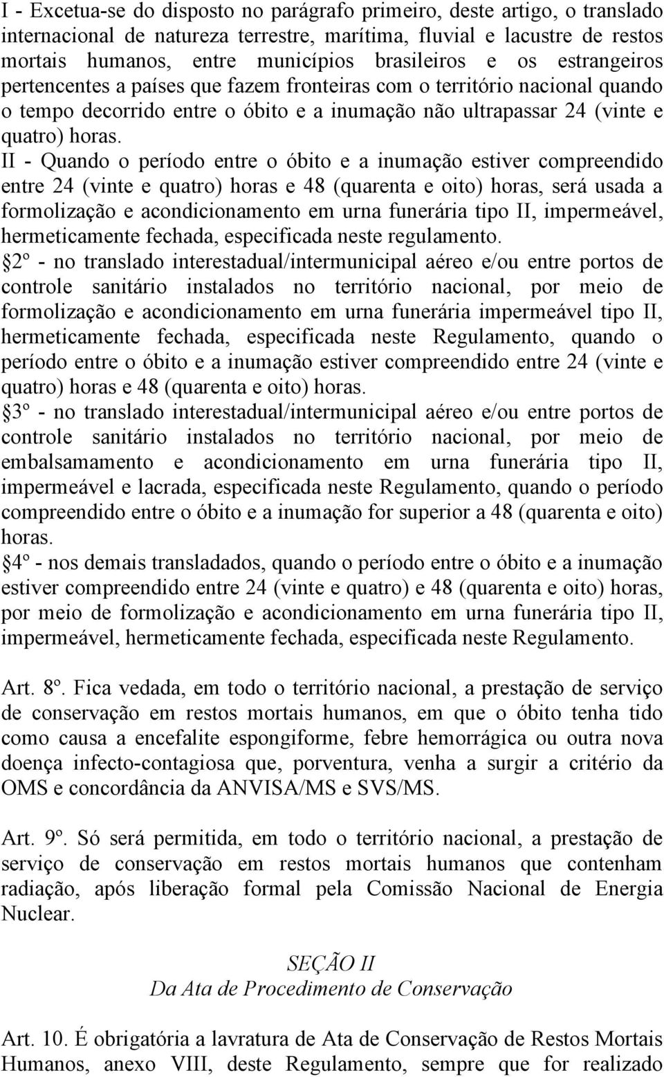 II - Quando o período entre o óbito e a inumação estiver compreendido entre 24 (vinte e quatro) horas e 48 (quarenta e oito) horas, será usada a formolização e acondicionamento em urna funerária tipo