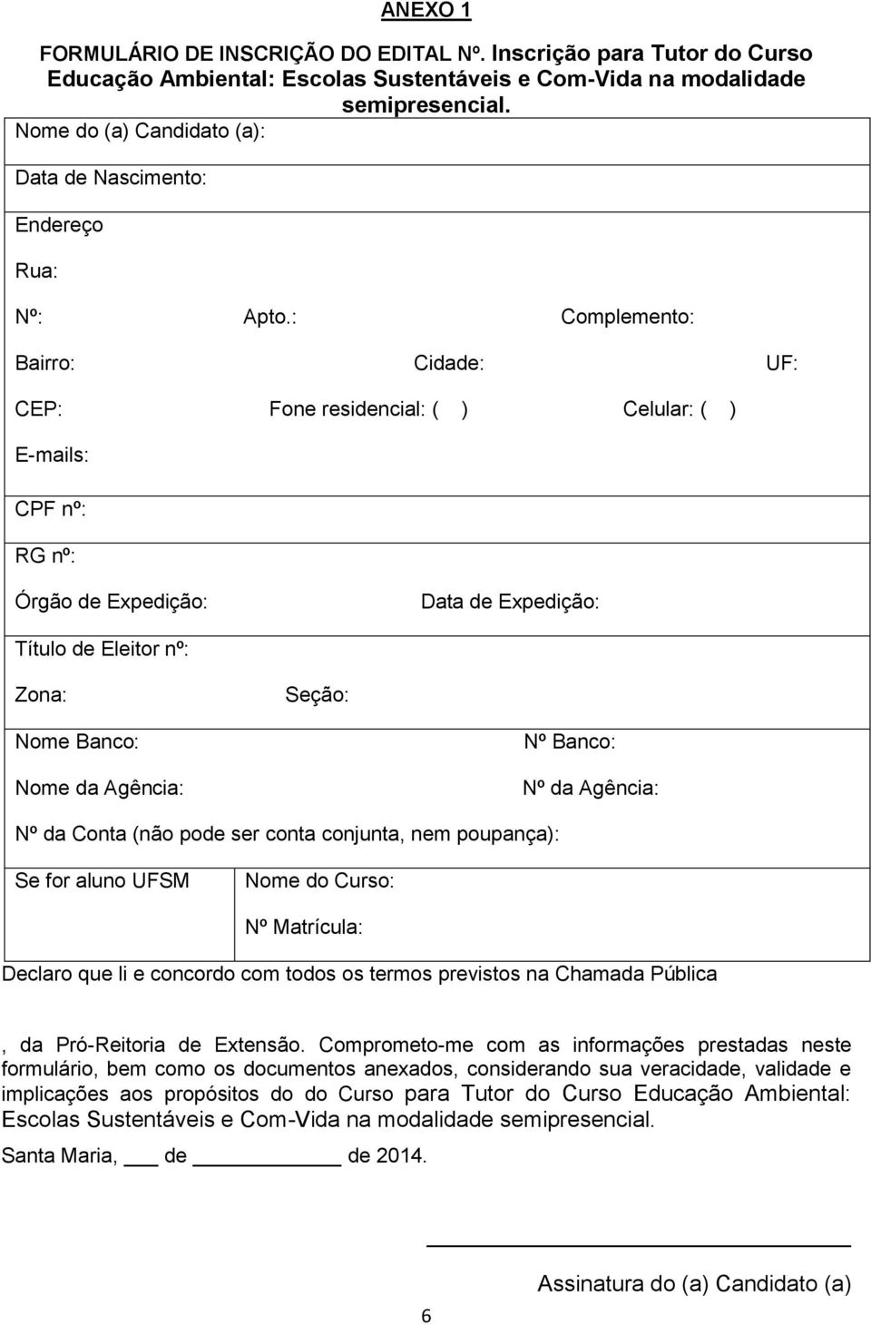 : Complemento: Bairro: Cidade: UF: CEP: Fone residencial: ( ) Celular: ( ) E-mails: CPF nº: RG nº: Órgão de Expedição: Data de Expedição: Título de Eleitor nº: Zona: Seção: Nome Banco: Nome da