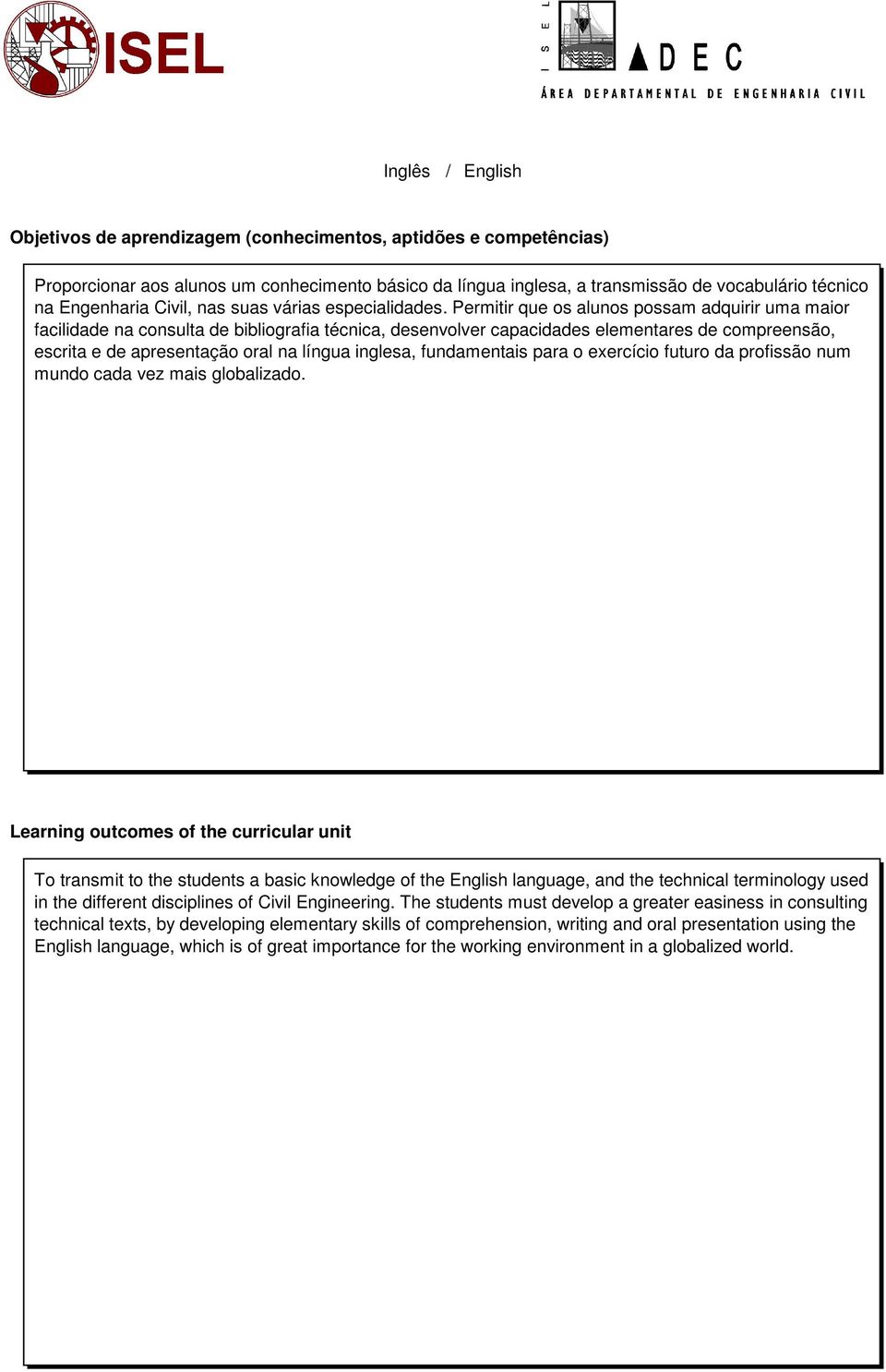 Permitir que os alunos possam adquirir uma maior facilidade na consulta de bibliografia técnica, desenvolver capacidades elementares de compreensão, escrita e de apresentação oral na língua inglesa,