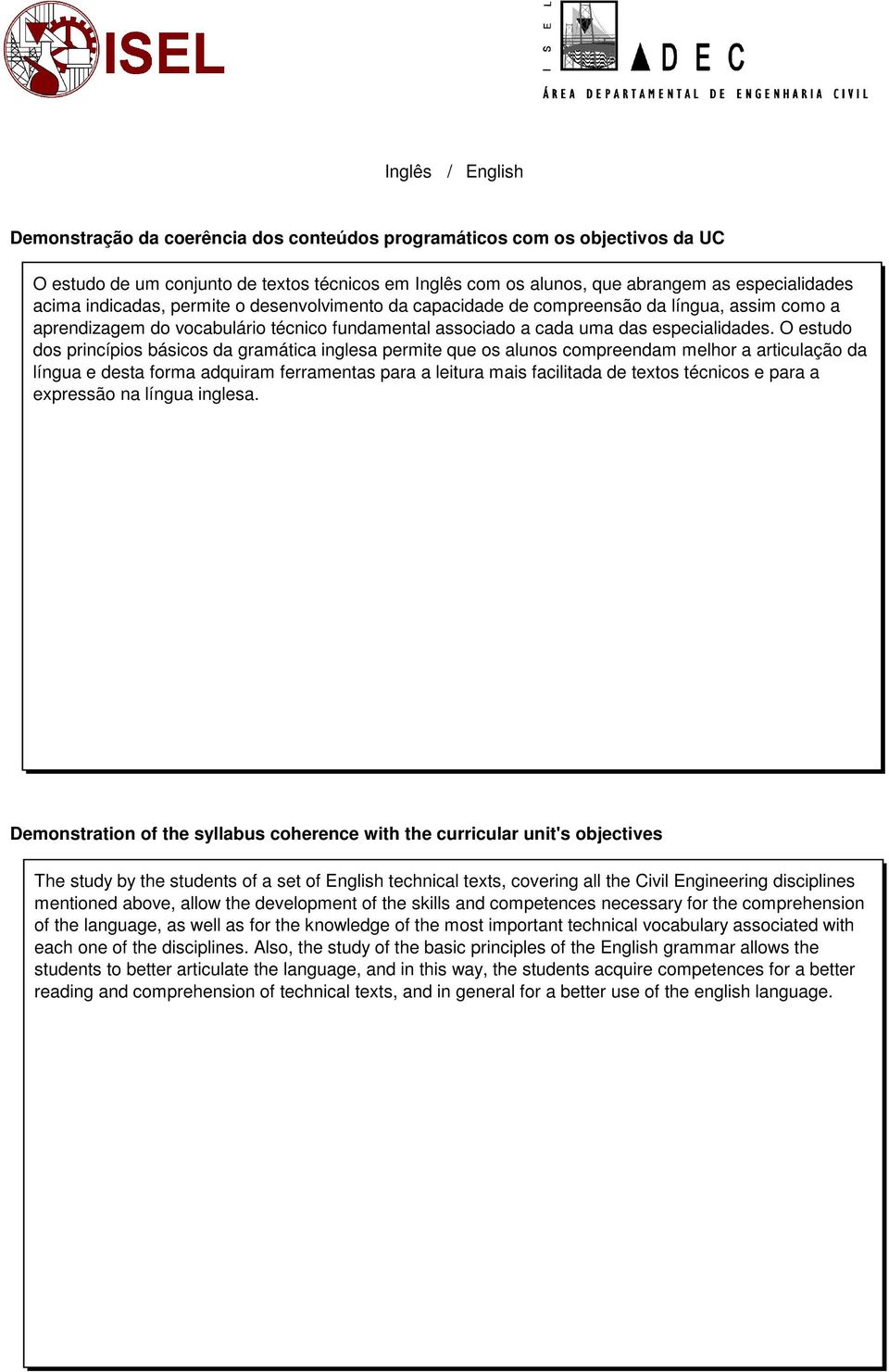 O estudo dos princípios básicos da gramática inglesa permite que os alunos compreendam melhor a articulação da língua e desta forma adquiram ferramentas para a leitura mais facilitada de textos