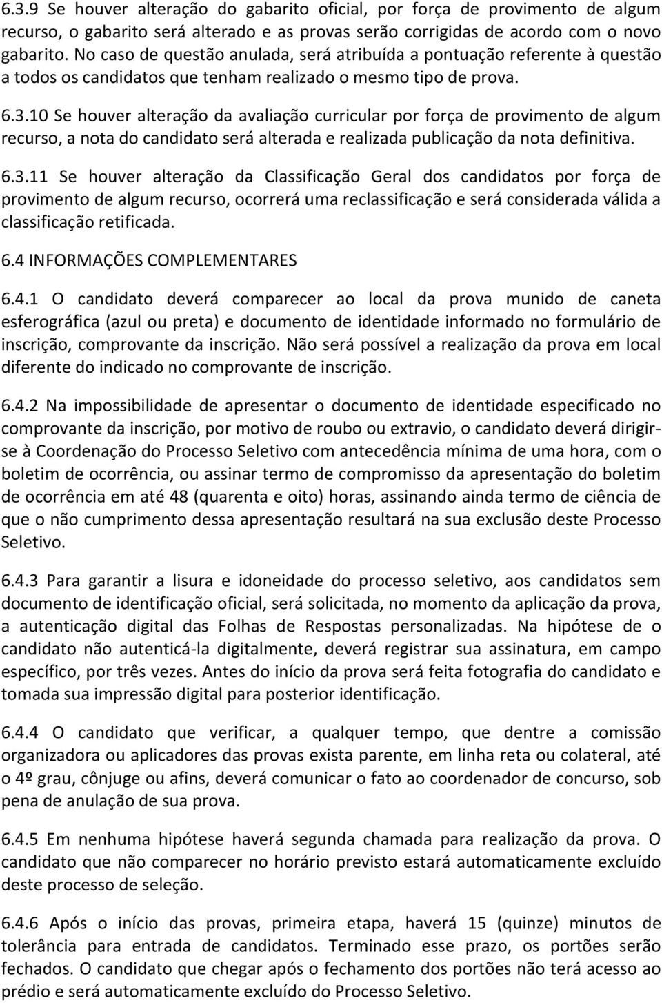 10 Se houver alteração da avaliação curricular por força de provimento de algum recurso, a nota do candidato será alterada e realizada publicação da nota definitiva. 6.3.