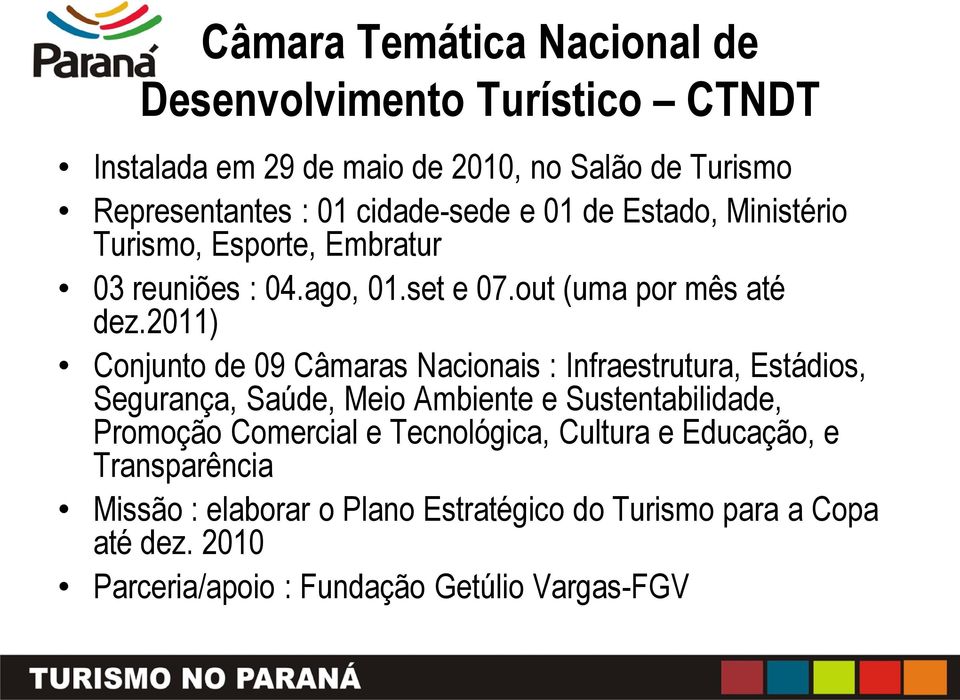 2011) Conjunto de 09 Câmaras Nacionais : Infraestrutura, Estádios, Segurança, Saúde, Meio Ambiente e Sustentabilidade, Promoção Comercial e