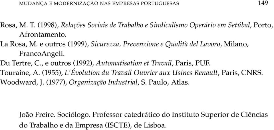 e outros (1999), Sicurezza, Prevenzione e Qualità del Lavoro, Milano, FrancoAngeli. Du Tertre, C., e outros (1992), Automatisation et Travail, Paris, PUF.