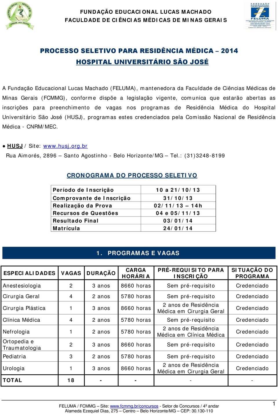estes credenciados pela Comissão Nacional de Residência Médica - CNRM/MEC. HUSJ / Site: www.husj.org.br Rua Aimorés, 2896 Santo Agostinho - Belo Horizonte/MG Tel.