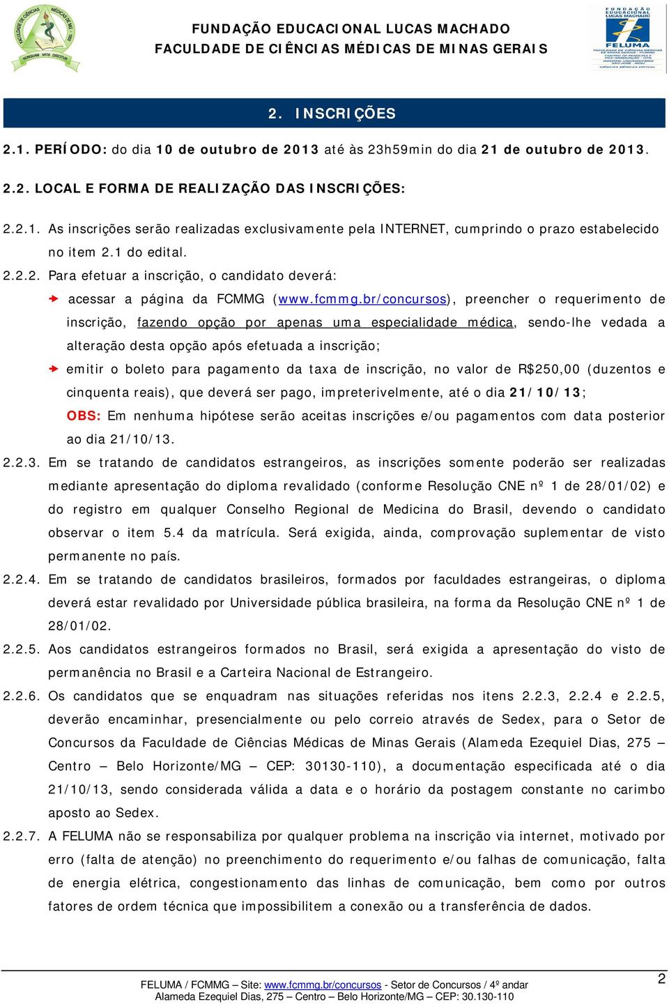 br/concursos), preencher o requerimento de inscrição, fazendo opção por apenas uma especialidade médica, sendo-lhe vedada a alteração desta opção após efetuada a inscrição; emitir o boleto para