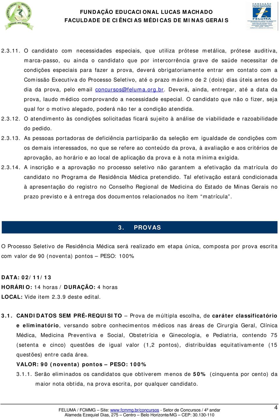 fazer a prova, deverá obrigatoriamente entrar em contato com a Comissão Executiva do Processo Seletivo, até o prazo máximo de 2 (dois) dias úteis antes do dia da prova, pelo email concursos@feluma.