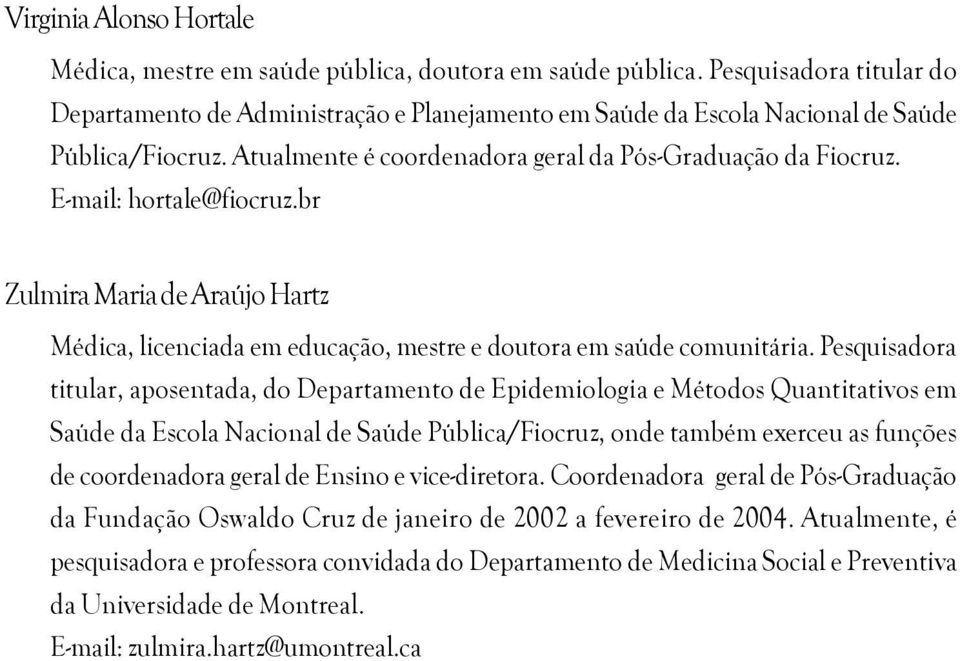 E-mail: hortale@fiocruz.br Zulmira Maria de Araújo Hartz Médica, licenciada em educação, mestre e doutora em saúde comunitária.