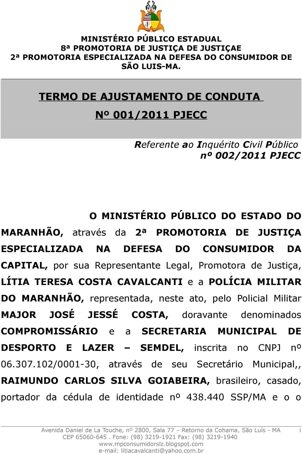 Policial Militar MAJOR JOSÉ JESSÉ COSTA, doravante denominados COMPROMISSÁRIO e a SECRETARIA MUNICIPAL DE DESPORTO E LAZER SEMDEL, inscrita no CNPJ nº 06.307.