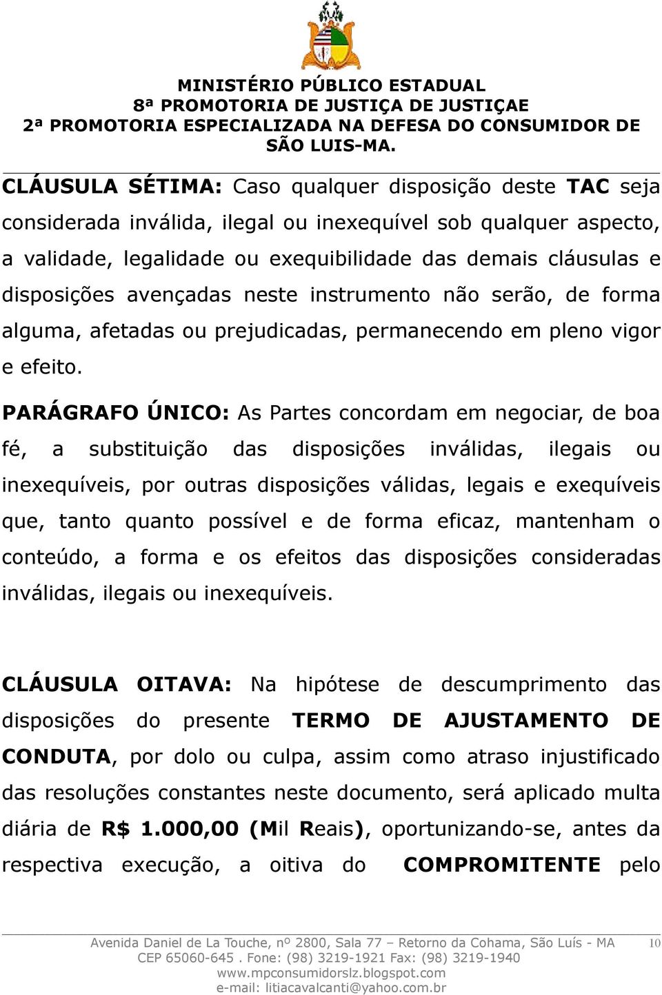 PARÁGRAFO ÚNICO: As Partes concordam em negociar, de boa fé, a substituição das disposições inválidas, ilegais ou inexequíveis, por outras disposições válidas, legais e exequíveis que, tanto quanto