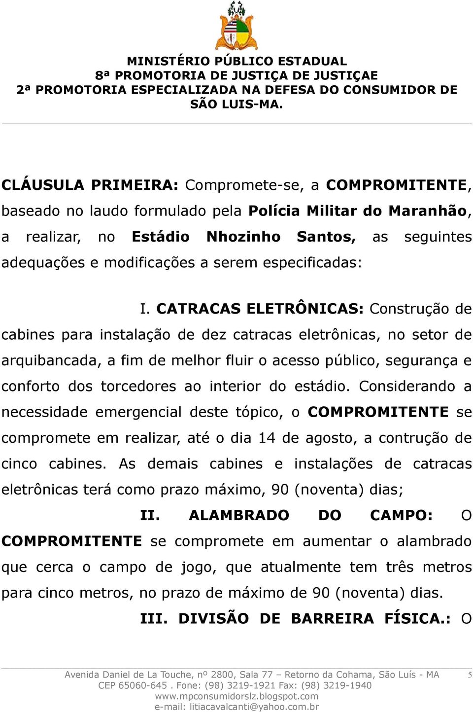 CATRACAS ELETRÔNICAS: Construção de cabines para instalação de dez catracas eletrônicas, no setor de arquibancada, a fim de melhor fluir o acesso público, segurança e conforto dos torcedores ao