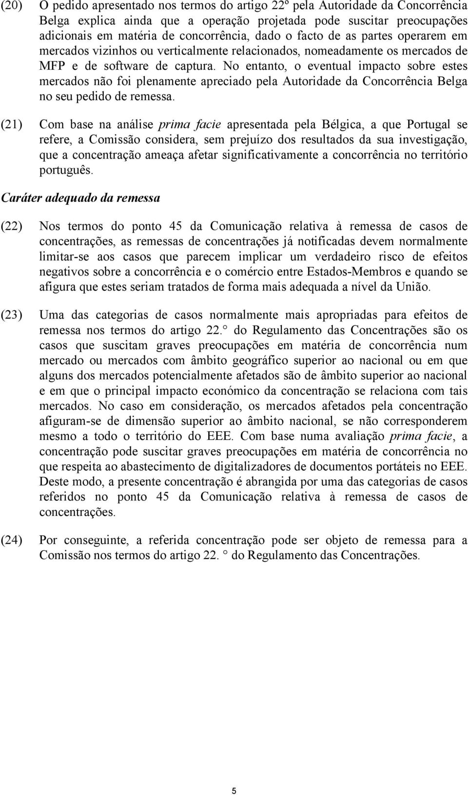 No entanto, o eventual impacto sobre estes mercados não foi plenamente apreciado pela Autoridade da Concorrência Belga no seu pedido de remessa.