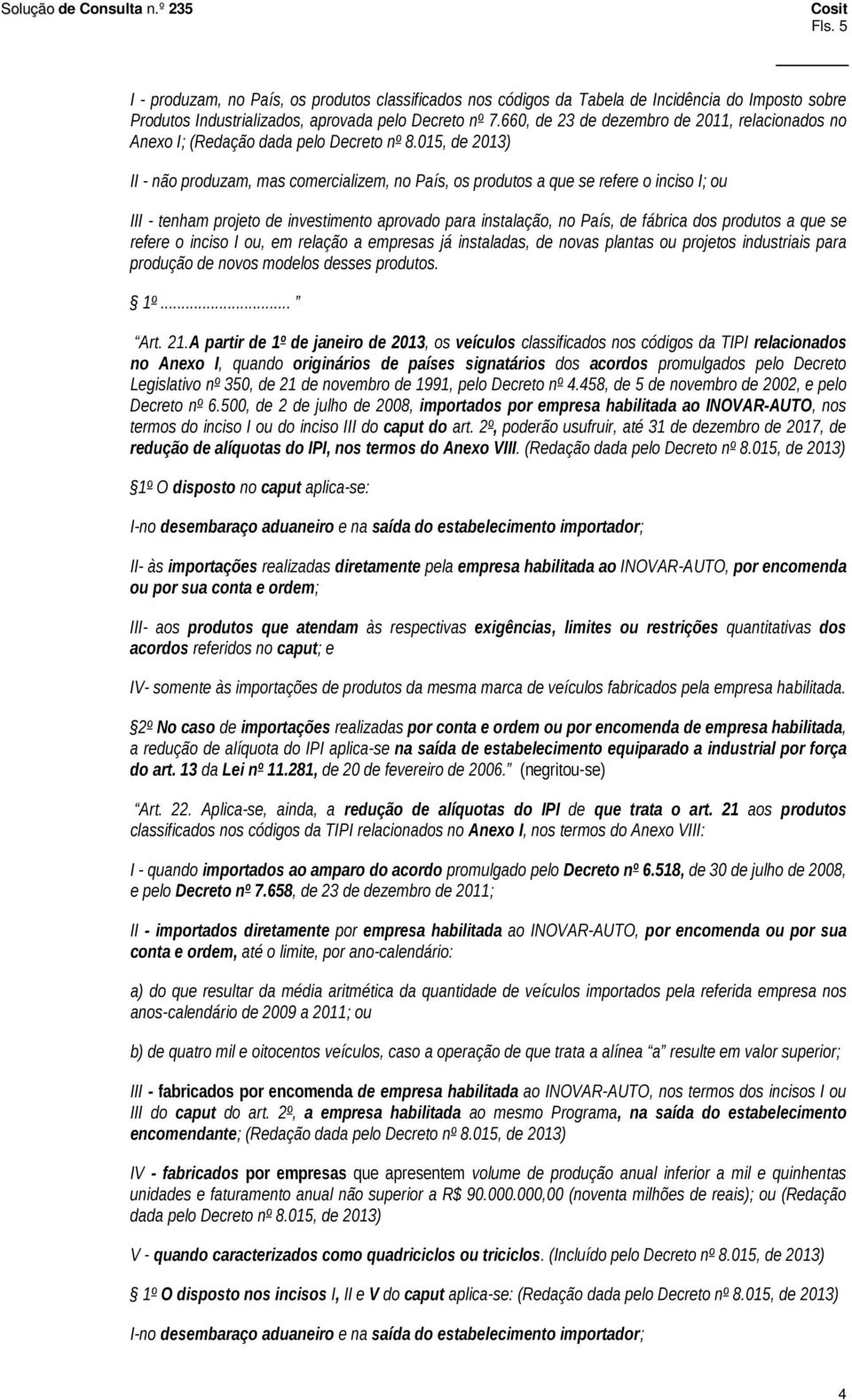 015, de 2013) II - não produzam, mas comercializem, no País, os produtos a que se refere o inciso I; ou III - tenham projeto de investimento aprovado para instalação, no País, de fábrica dos produtos