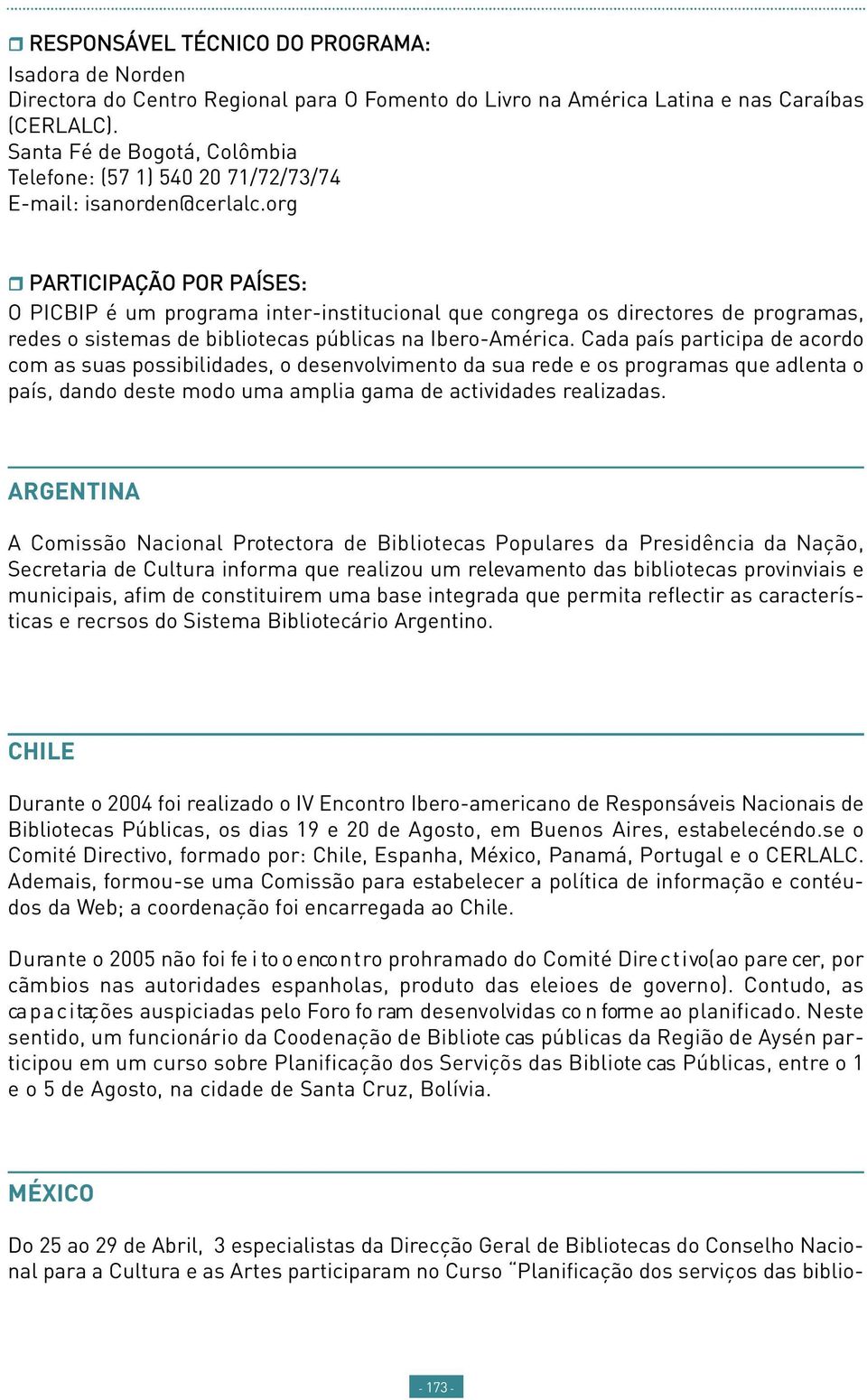 org PARTICIPAÇÃO POR PAÍSES: O PICBIP é um programa inter-institucional que congrega os directores de programas, redes o sistemas de bibliotecas públicas na Ibero-América.