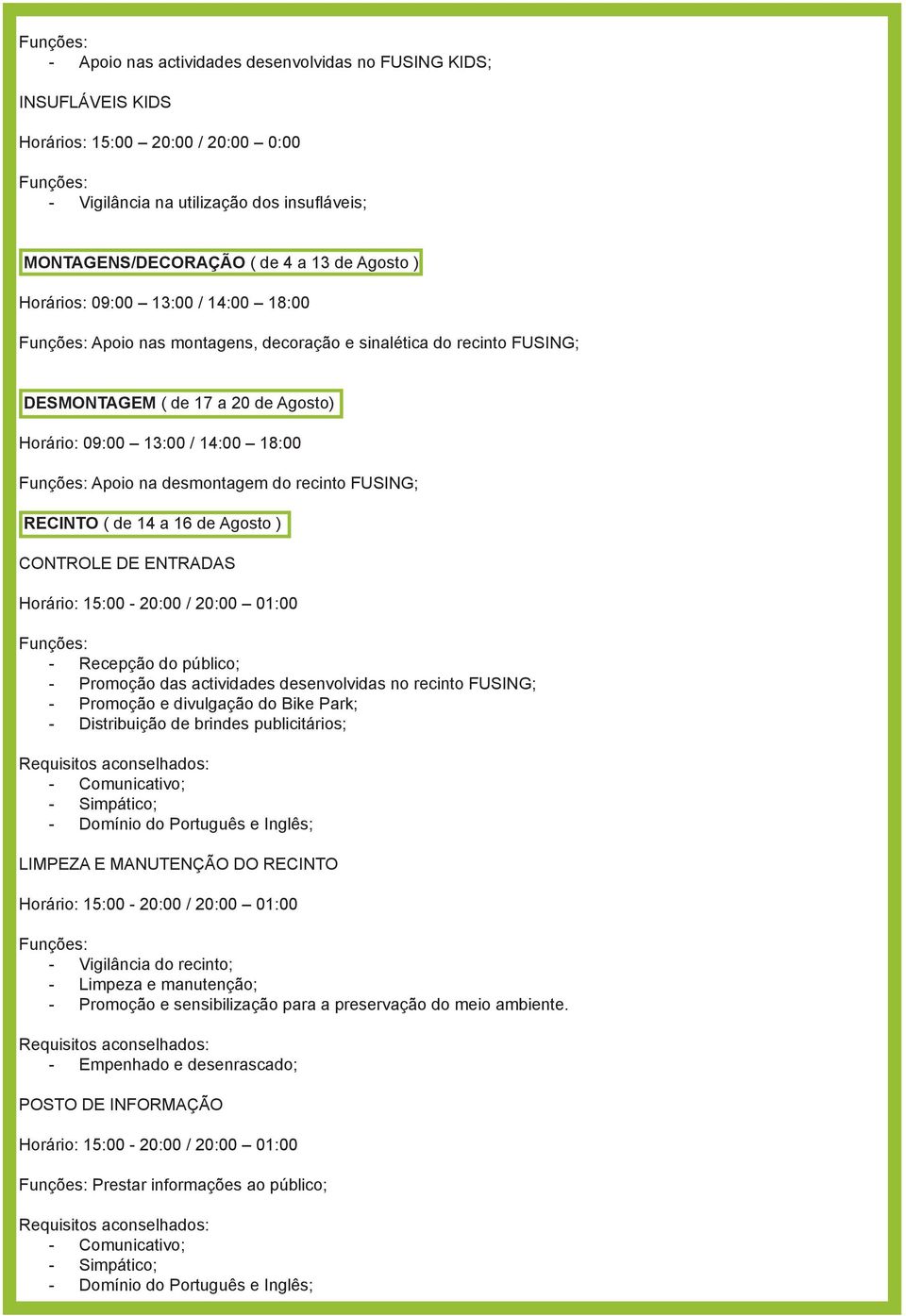 Agosto ) CONTROLE DE ENTRADAS - Recepção do público; - Promoção das actividades desenvolvidas no recinto FUSING; - Promoção e divulgação do Bike Park; - Distribuição de brindes publicitários; LIMPEZA