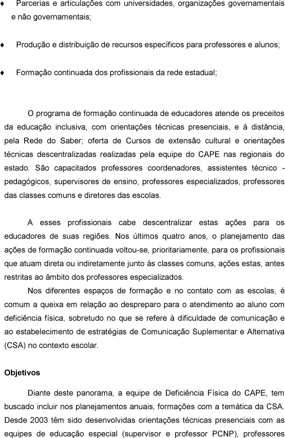 oferta de Cursos de extensão cultural e orientações técnicas descentralizadas realizadas pela equipe do CAPE nas regionais do estado.