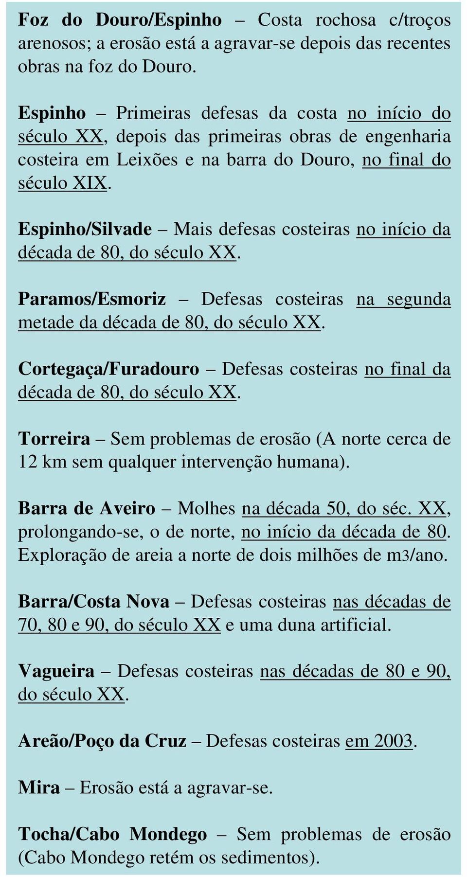 Espinho/Silvade Mais defesas costeiras no início da década de 80, do século XX. Paramos/Esmoriz Defesas costeiras na segunda metade da década de 80, do século XX.