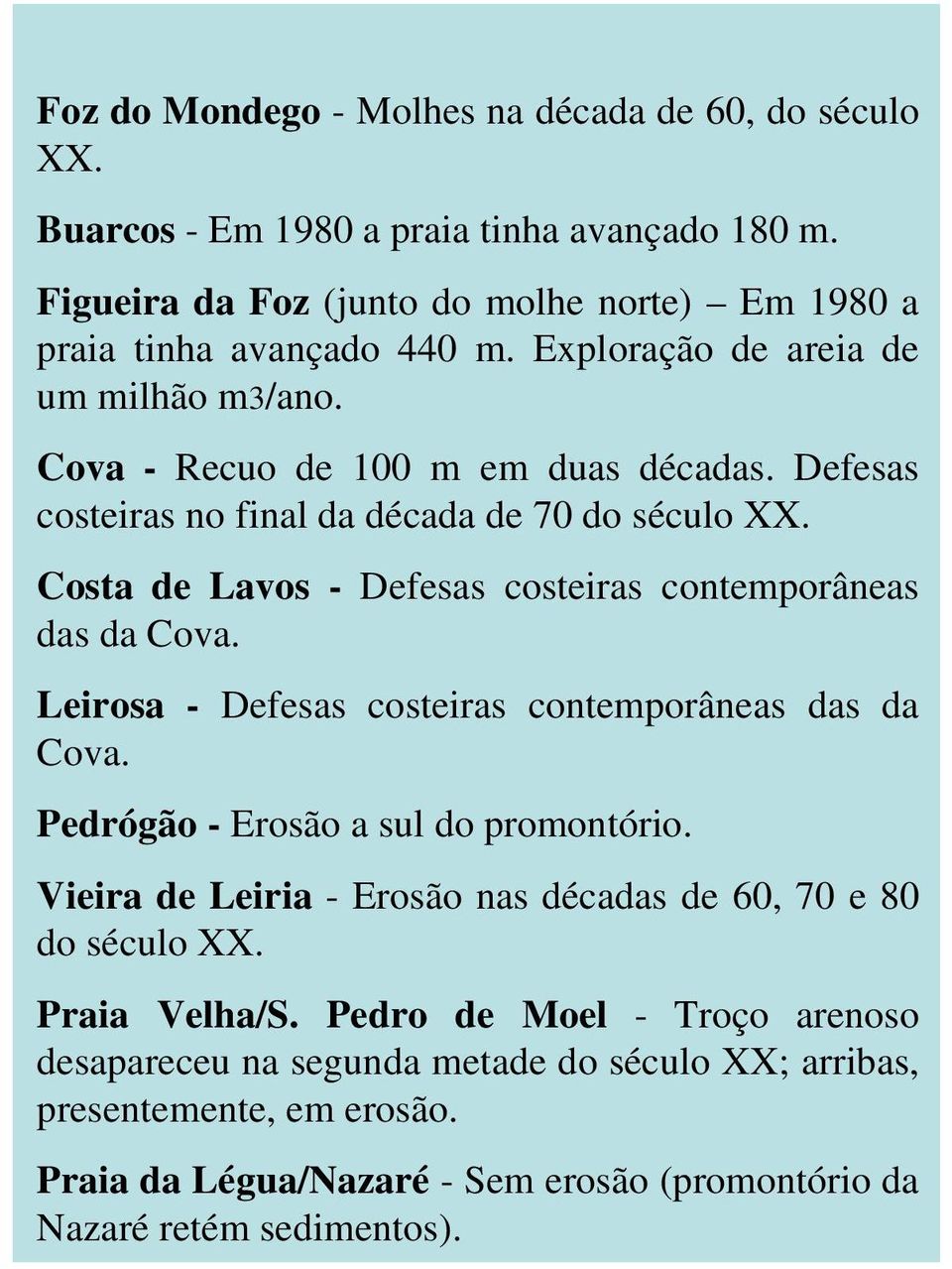 Costa de Lavos - Defesas costeiras contemporâneas das da Cova. Leirosa - Defesas costeiras contemporâneas das da Cova. Pedrógão - Erosão a sul do promontório.