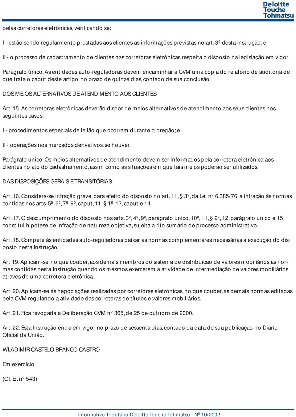 As entidades auto-reguladoras devem encaminhar à CVM uma cópia do relatório de auditoria de que trata o caput deste artigo, no prazo de quinze dias, contado de sua conclusão.