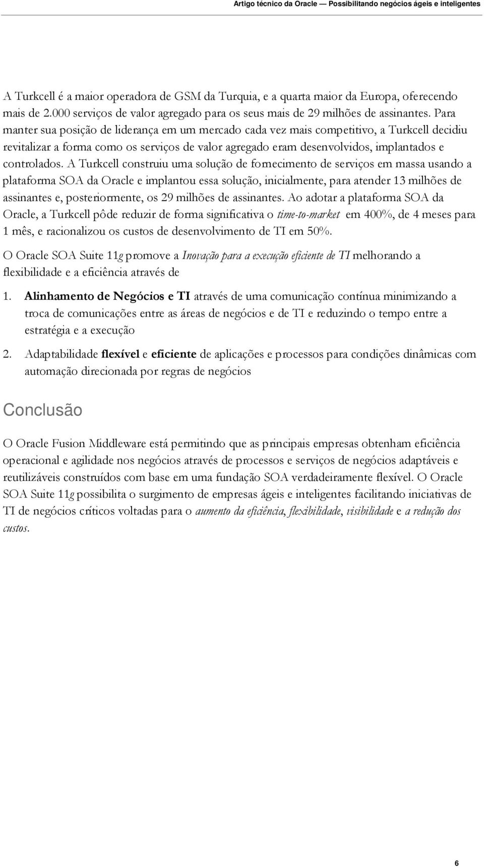 A Turkcell construiu uma solução de fornecimento de serviços em massa usando a plataforma SOA da Oracle e implantou essa solução, inicialmente, para atender 13 milhões de assinantes e,