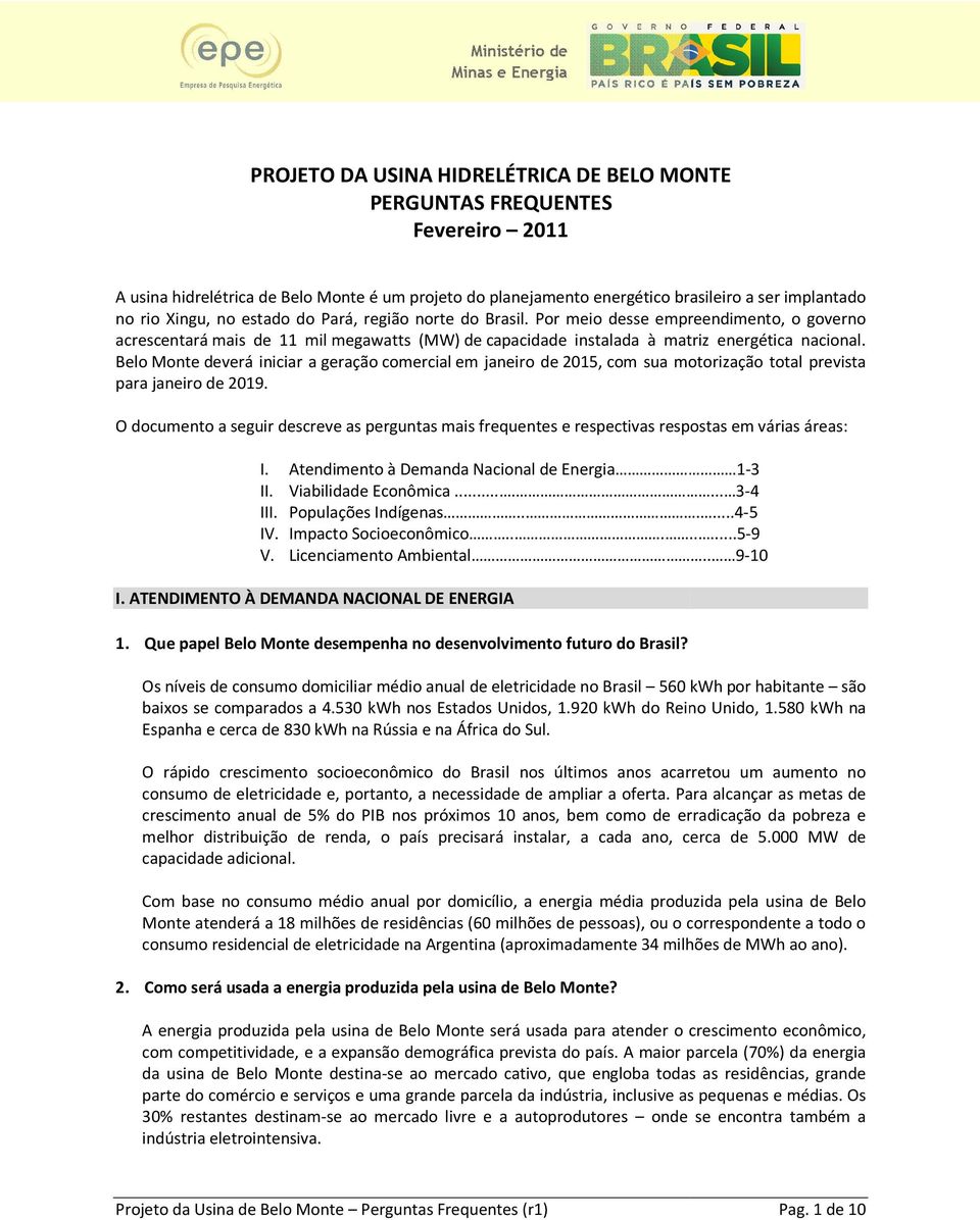 Belo Monte deverá iniciar a geração comercial em janeiro de 2015, com sua motorização total prevista para janeiro de 2019.