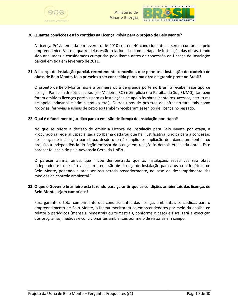 Vinte e quatro delas estão relacionadas com a etapa de instalação das obras, tendo sido analisadas e consideradas cumpridas pelo Ibama antes da concessão da Licença de Instalação parcial emitida em