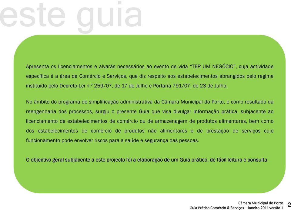 No âmbito do programa de simplificação administrativa da Câmara Municipal do Porto, e como resultado da reengenharia dos processos, surgiu o presente Guia que visa divulgar informação prática,