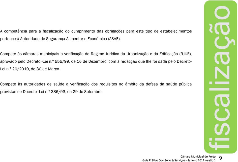 Compete às câmaras municipais a verificação do Regime Jurídico da Urbanização e da Edificação (RJUE), aprovado pelo Decreto -Lei n.