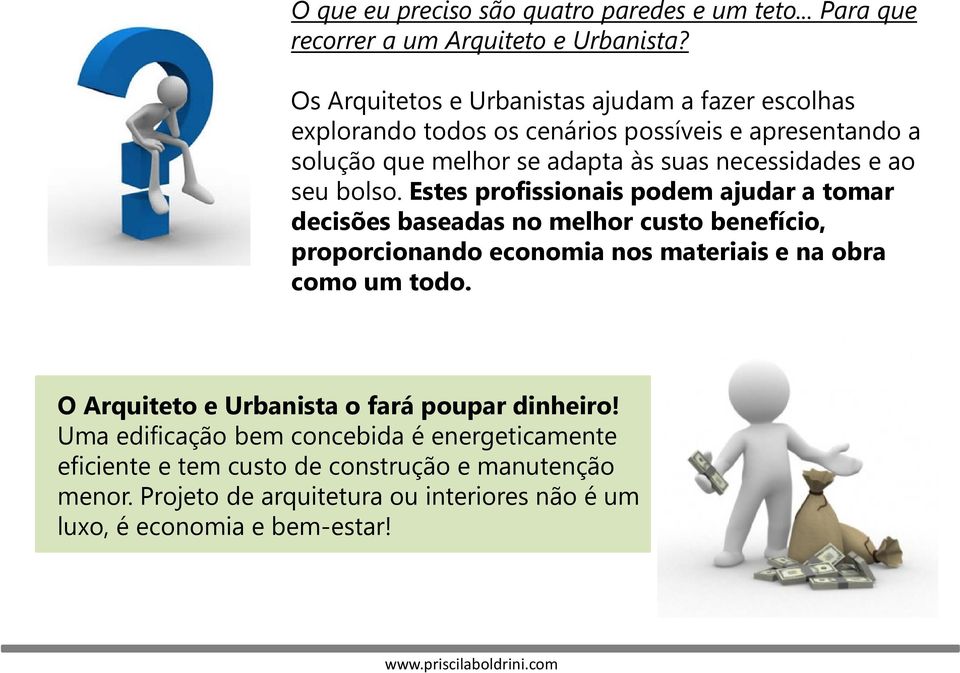 ao seu bolso. Estes profissionais podem ajudar a tomar decisões baseadas no melhor custo benefício, proporcionando economia nos materiais e na obra como um todo.