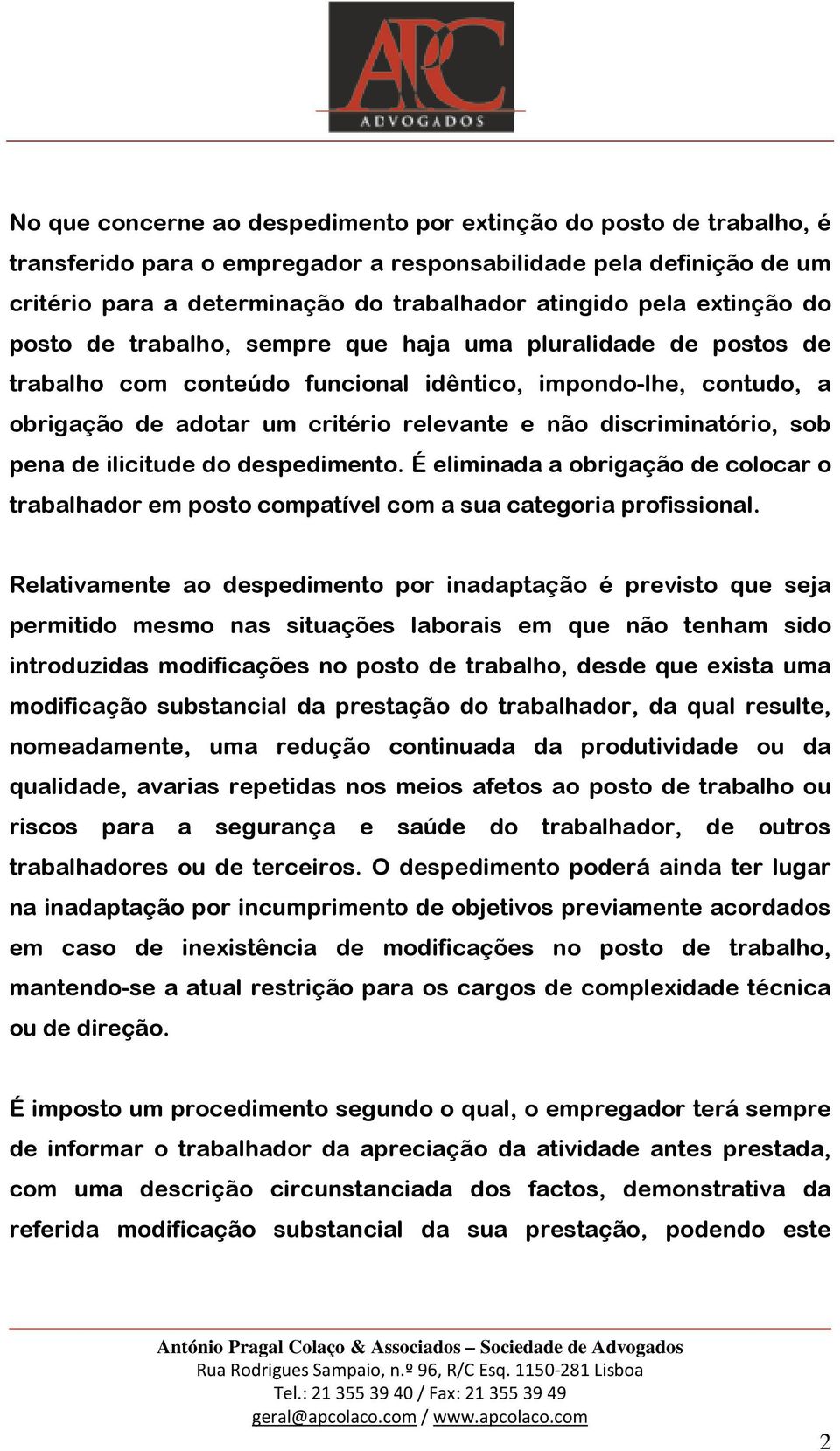 discriminatório, sob pena de ilicitude do despedimento. É eliminada a obrigação de colocar o trabalhador em posto compatível com a sua categoria profissional.