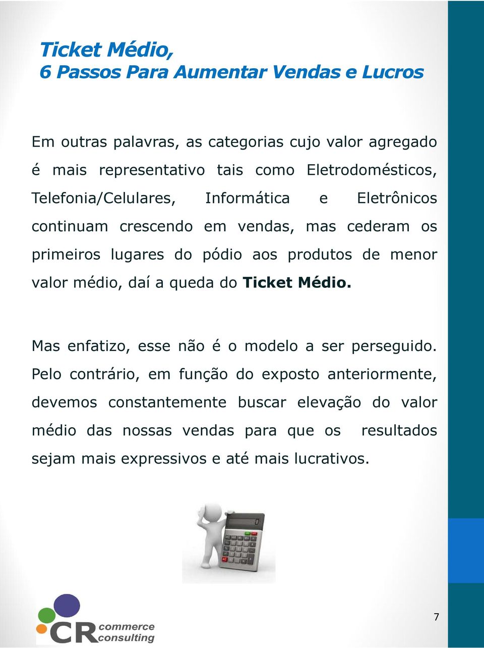 médio, daí a queda do Ticket Médio. Mas enfatizo, esse não é o modelo a ser perseguido.