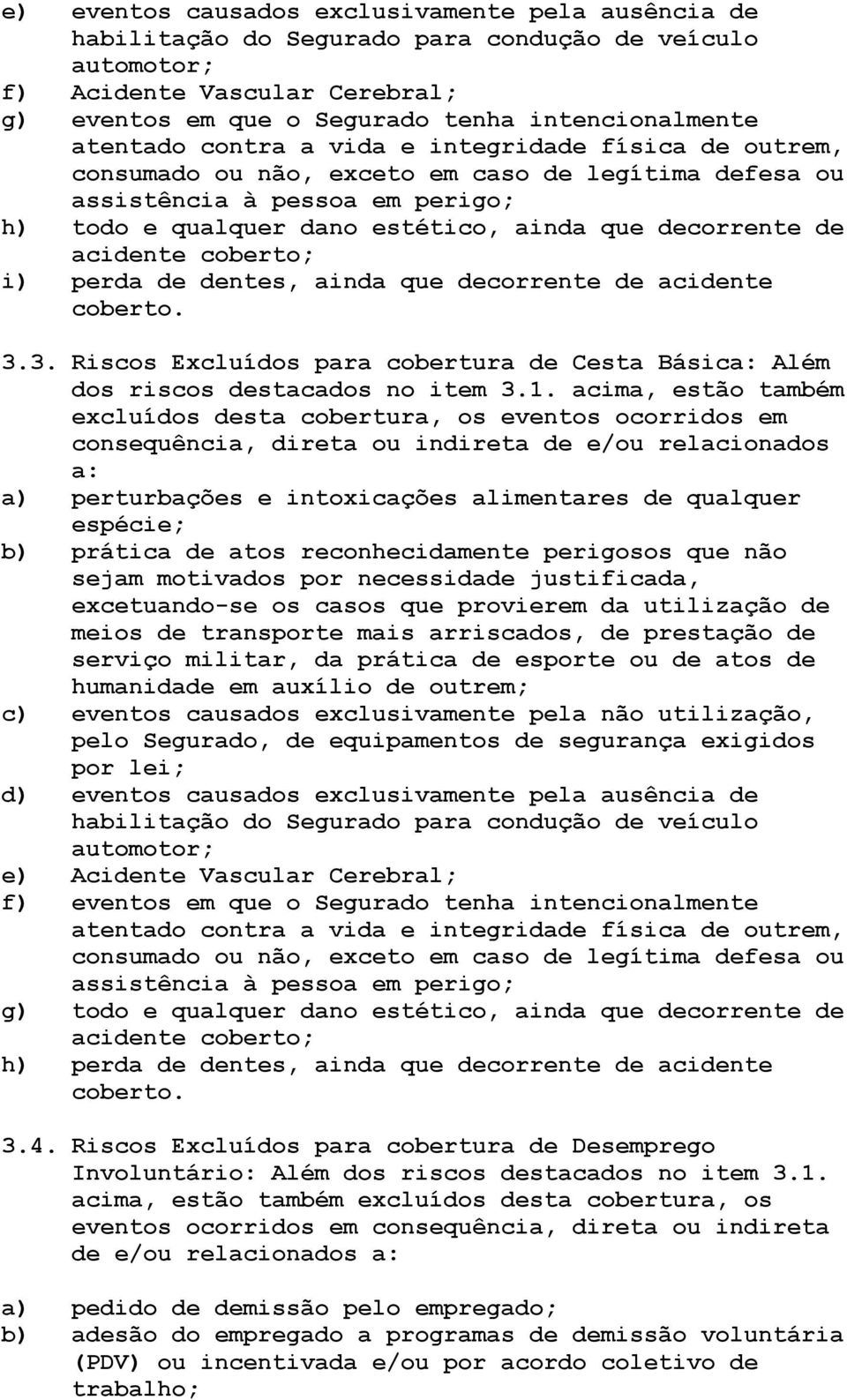 acidente coberto; i) perda de dentes, ainda que decorrente de acidente coberto. 3.3. Riscos Excluídos para cobertura de Cesta Básica: Além dos riscos destacados no item 3.1.