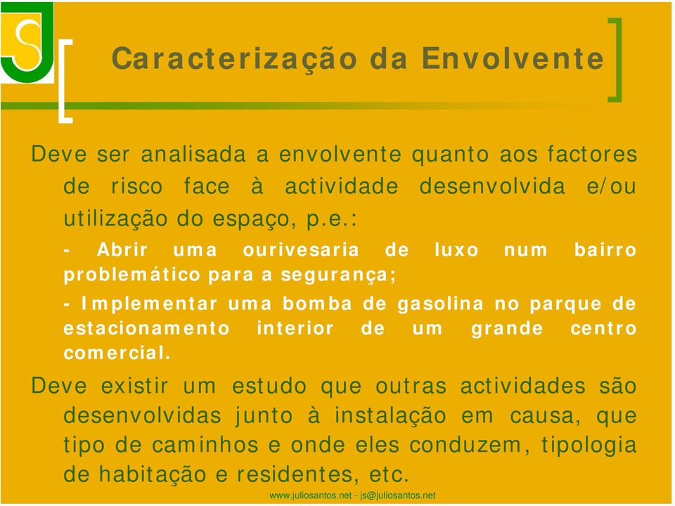 te Deve ser analisada a envolvente quanto aos factores de risco face à utilização do espaço, p.e.: actividade desenvolvida e/ou