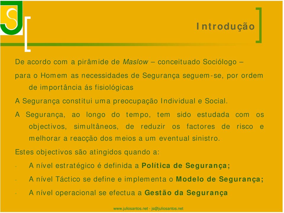 A Segurança, ao longo do tempo, tem sido estudada com os objectivos, simultâneos, de reduzir os factores de risco e melhorar a reacção dos meios a um