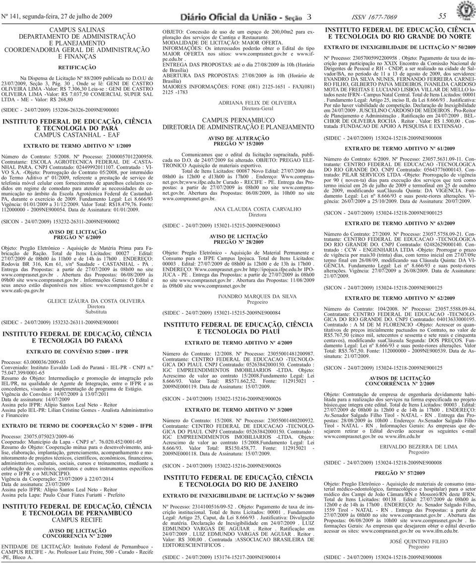 037,50 COMERCIAL SUPER SAL LTDA - ME - Valor: R$ 268,80 (SIDEC - 24/07/2009) 153206-26326-2009NE900001 E TECNOLOGIA DO PARÁ CAMPUS CASTANHAL - EAF EXTRATO DE TERMO ADITIVO Nº 1/2009 Número do