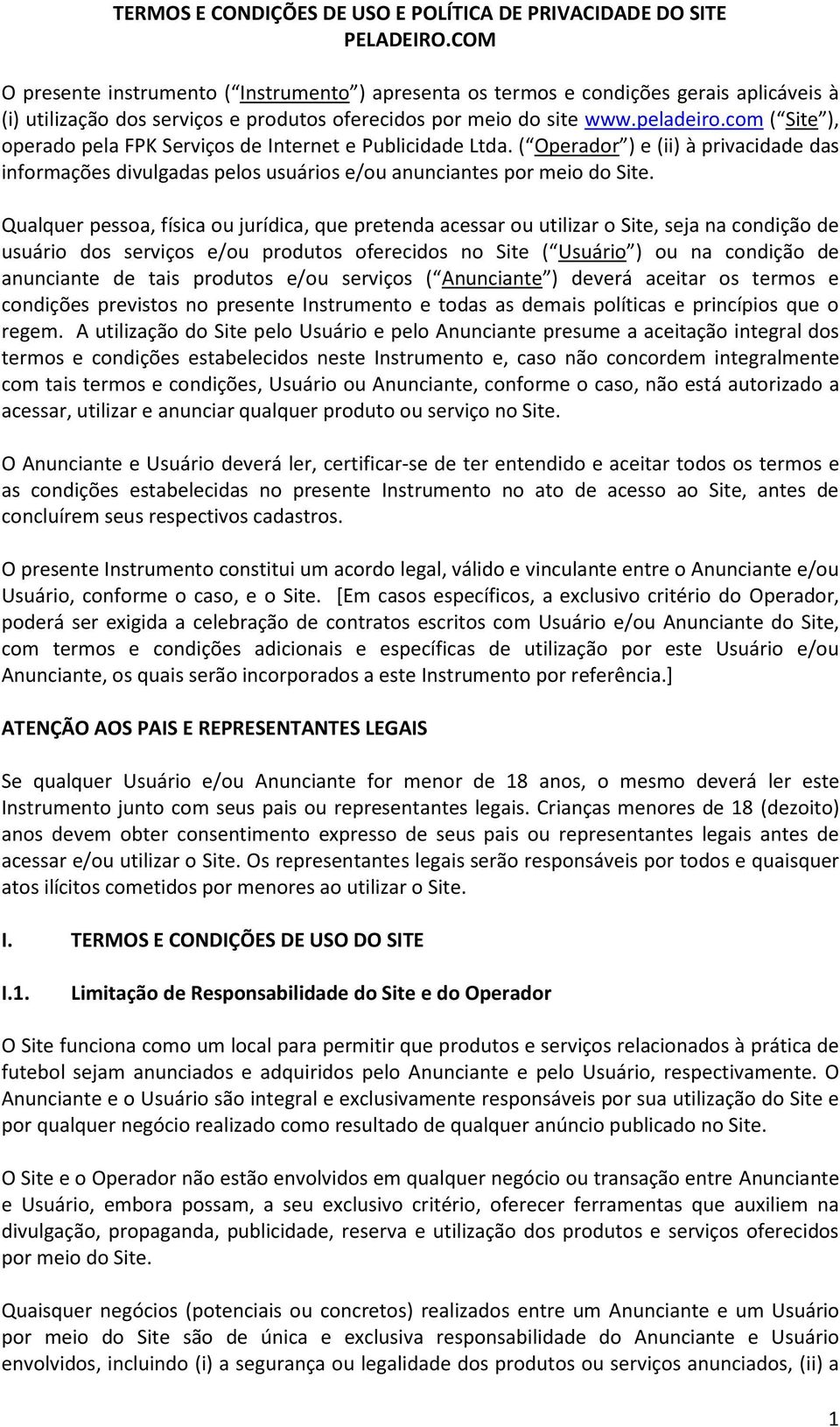 com ( Site ), operado pela FPK Serviços de Internet e Publicidade Ltda. ( Operador ) e (ii) à privacidade das informações divulgadas pelos usuários e/ou anunciantes por meio do Site.