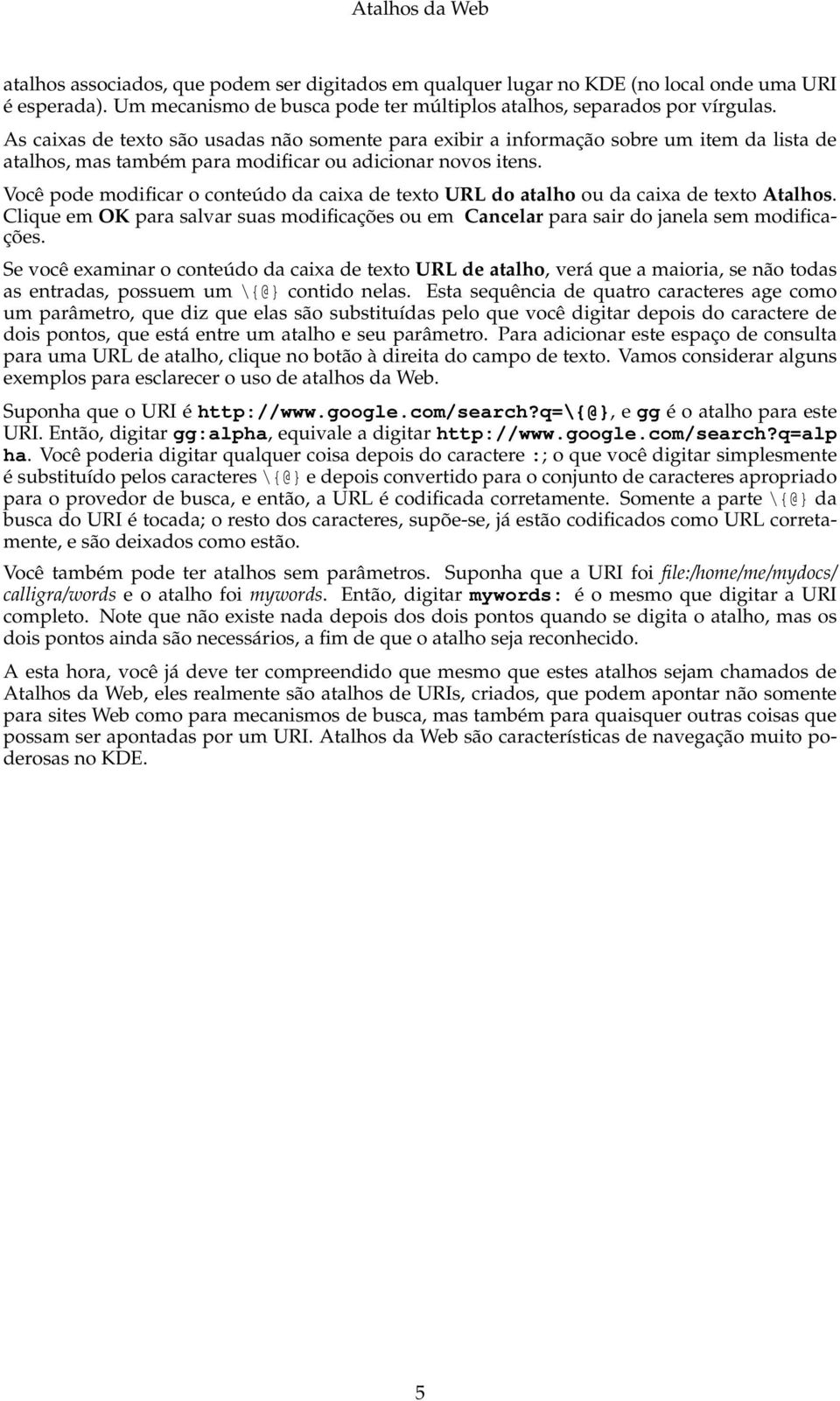 Você pode modificar o conteúdo da caixa de texto URL do atalho ou da caixa de texto Atalhos. Clique em OK para salvar suas modificações ou em Cancelar para sair do janela sem modificações.